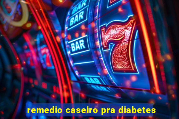 remedio caseiro pra diabetes